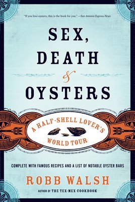 Robb Walsh - Sex, Death and Oysters: A Half-Shell Lover's World Tour, Häftad