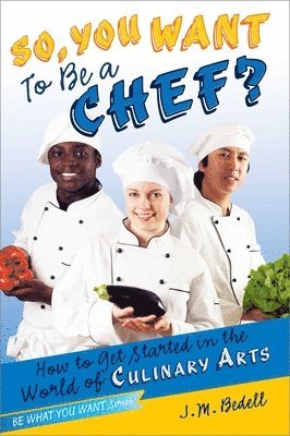 J. M. Bedell, J M Bedell - So, You Want to Be a Chef?: How to Get Started in the World of Culinary Arts, Häftad