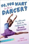 bokomslag So, You Want To Be A Dancer? : The Ultimate Guide to Exploring the Dance Industry