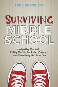 bokomslag Surviving Middle School: Navigating the Halls, Riding the Social Roller Coaster, and Unmasking the Real You
