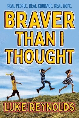 Braver Than I Thought: Real People. Real Courage. Real Hope. 1