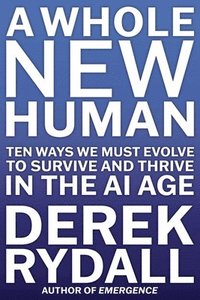 bokomslag A Whole New Human: Ten Ways We Must Evolve to Survive in the AI Age