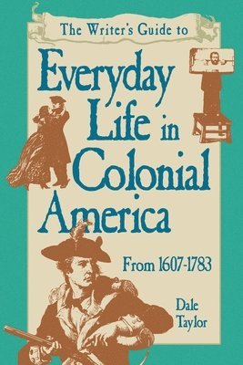 Dale Taylor - Writer's Guide To Everyday Life In Colonial America Pod Edition, Häftad