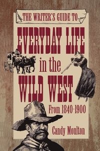 bokomslag Writers Guide To Everyday Life In The Wild West 1840-1900 Pod Ed