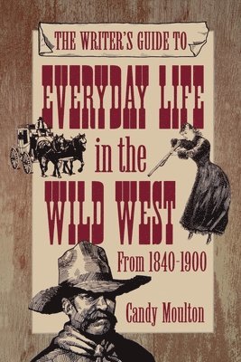 Writers Guide To Everyday Life In The Wild West 1840-1900 Pod Ed 1