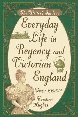 Writers Guide To Everyday Life In Regency & Victorian England 1