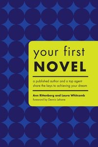 bokomslag Your First Novel: A Published Author and a Top Agent Share the Keys to Achieving Your Dream
