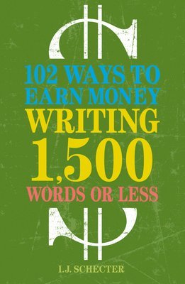 I.J. Schecter, I. J. Schecter - 102 Ways to Earn Money Writing 1,500 Words or Less, Häftad