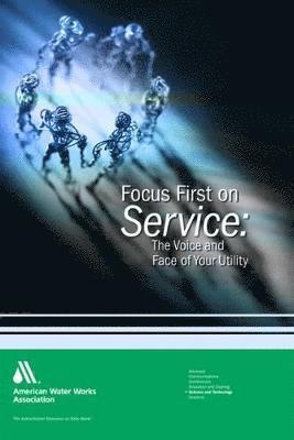 Awwa, Awwa Staff, American Water Works Association - Focus First on Service: The Voice and Face of Your Utility, Häftad