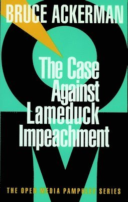 Bruce Ackerman - The Case Against Lame Duck Impeachment, Häftad