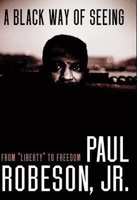 Paul Robeson - Black Way Of Seeing, Inbunden