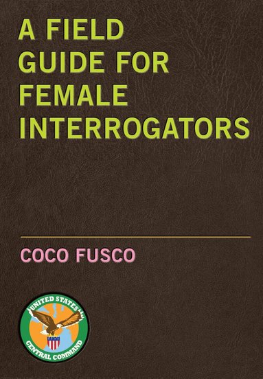 Coco Fusco - Field Guide For Female Interrogators, Häftad