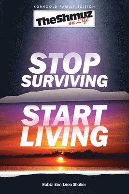 Stop Surviving, Start Living: The Shmuz on Life 1 1