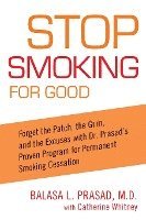 Balasa Prasad, Catherine Whitney - Stop Smoking for Good: Forget the Patch, the Gum, and the Excuses with Dr. Prasad's Proven Program for Permanent Smoking Cessation, Häftad