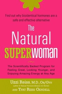 bokomslag The Natural Superwoman: The Scientifically Backed Program for Feeling Great, Looking Younger, and Enjoyin g Amazing Energy at Any Age