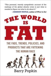 bokomslag The World Is Fat: The Fads, Trends, Policies, and Products That Are Fattening the Human Race