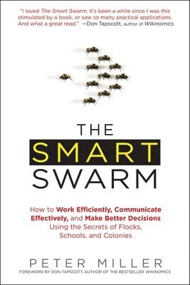Peter Miller - The Smart Swarm: How to Work Efficiently, Communicate Effectively, and Make Better Decisions Using the Secrets of Flocks, Schools, and Colonies, Häftad