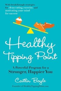 bokomslag Healthy Tipping Point: A Powerful Program for a Stronger, Happier You