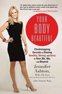 bokomslag Your Body Beautiful: Clockstopping Secrets to Staying Healthy, Strong, and Sexy in Your 30s, 40s, and Beyond