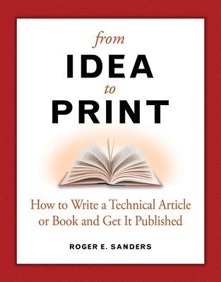 bokomslag From Idea to Print: How to Write a Technical Article or Book and Get It Published
