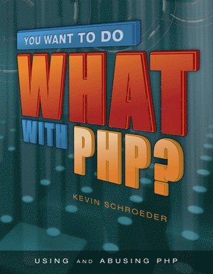 Kevin Schroeder - You Want to Do What with PHP?, Häftad