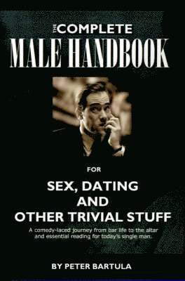 bokomslag The Complete Male Handbook for Sex, Dating, and Other Trivial Stuff