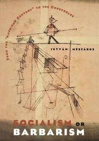 bokomslag Socialism or Barbarism: From the American Century to the Crossroads