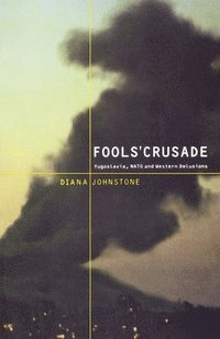 bokomslag Fools' Crusade: Yugoslavia, Nato, and Western Delusions