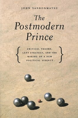 bokomslag The Postmodern Prince: Critical Theory, Left Strategy, and the Making of a New Political Subject