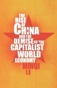 bokomslag The Rise of China and the Demise of the Capitalist World Economy