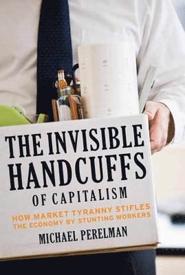 Michael Perelman - Invisible Handcuffs of Capitalism, Inbunden