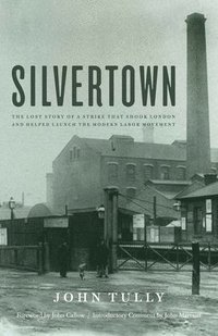 bokomslag Silvertown: The Lost Story of a Strike That Shook London and Helped Launch the Modern Labor Movement