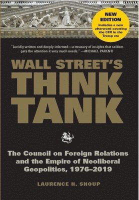 Wall Street's Think Tank: The Council on Foreign Relations and the Empire of Neoliberal Geopolitics, 1976-2014
