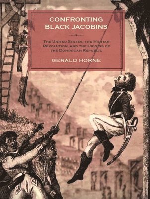 Gerald Horne - Confronting Black Jacobins, Inbunden