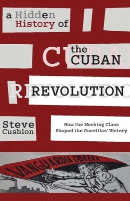 Stephen (Cardiff University UK) Cushion, Stephen Cushion - A Hidden History of the Cuban Revolution, Häftad