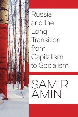 Samir Amin - Russia and the Long Transition from Capitalism to Socialism, Inbunden