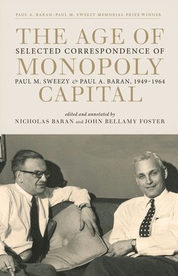 Paul M Sweezy, Paul A Baran, John Bellamy Foster, Nicholas Baran - Age of Monopoly Capital, Inbunden