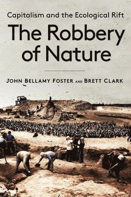 John Bellamy Foster, Brett Clark - Robbery of Nature, Inbunden