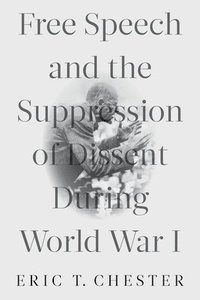 bokomslag Free Speech and the Suppression of Dissent During World War I