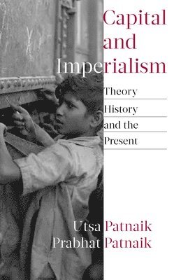 Utsa Patnaik, Prabhat Patnaik - Capital and Imperialism, Inbunden