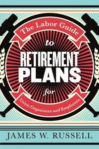 bokomslag The Labor Guide to Retirement Plans