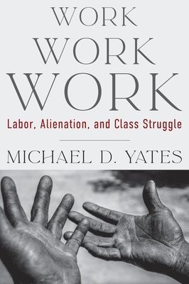 Michael D Yates - Work Work Work, Inbunden
