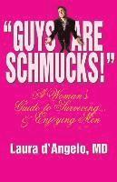 "Guys Are Schmucks!" A Woman's Guide to Surviving... & Enjoying Men