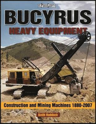 Keith Haddock - Bucyrus Heavy Equipment Construction and Mining Machines 1880-2008 Photo Gallery, Häftad