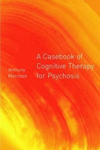 bokomslag A Casebook of Cognitive Therapy for Psychosis