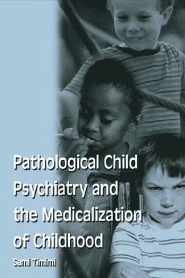 Sami Timimi - Pathological Child Psychiatry and the Medicalization of Childhood, Inbunden