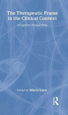 Maria Luca - Therapeutic Frame in the Clinical Context, Inbunden