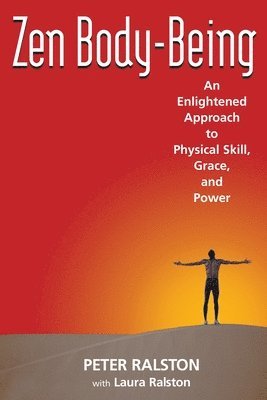 bokomslag Zen Body-Being: An Enlightened Approach to Physical Skill, Grace, and Power