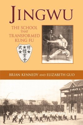 Brian Kennedy, Elizabeth Guo - Jingwu: The School That Transformed Kung Fu, Häftad