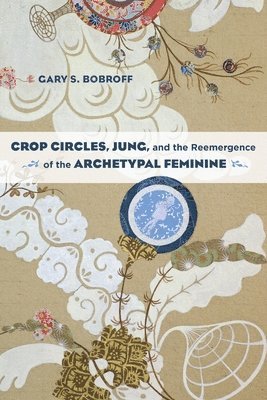 bokomslag Crop Circles, Jung, and the Reemergence of the Archetypal Feminine